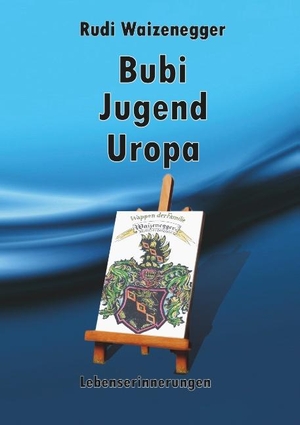 Waizenegger, Rudi. Bubi Jugend Uropa - Lebenserinnerungen. Books on Demand, 2018.