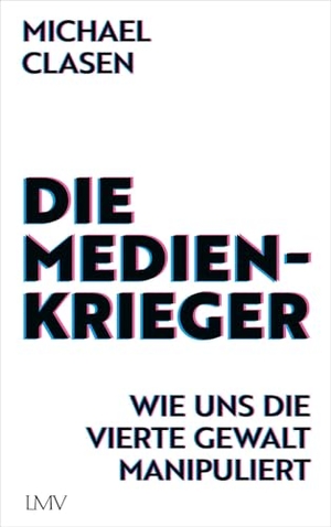 Clasen, Michael. Die Medienkrieger - Wie uns die Vierte Gewalt manipuliert. LangenMueller Verlag, 2026.