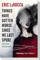 Things Have Gotten Worse Since We Last Spoke And Other Misfortunes