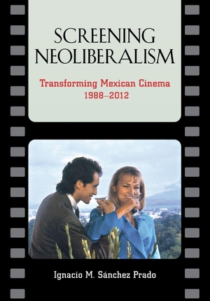 Sánchez Prado, Ignacio M.. Screening Neoliberalism - Transforming Mexican Cinema, 1988-2012. Univ of Chicago Press behalf of Vanderbilt Univ. P, 2015.