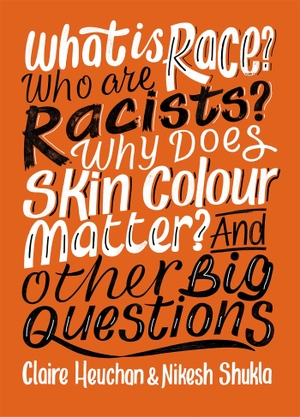 Shukla, Nikesh / Claire Heuchan. What is Race? Who are Racists? Why Does Skin Colour Matter? And Other Big Questions. Hachette Children's  Book, 2020.