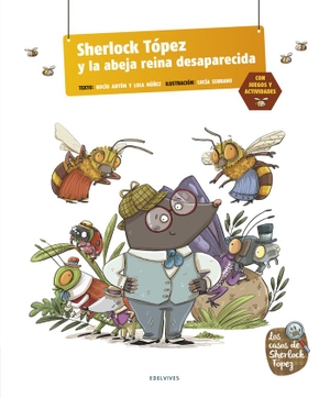 Núñez, Dolores / Antón, Rocío et al. Sherlock Tópez y la abeja reina desaparecida. Editorial Luis Vives (Edelvives), 2019.