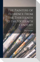 The Painters of Florence From the Thirteenth to the Sixteenth Century