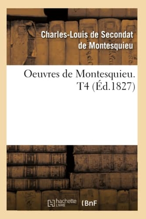 Montesquieu. Oeuvres de Montesquieu. T4 (Éd.1827). Hachette Livre, 2022.
