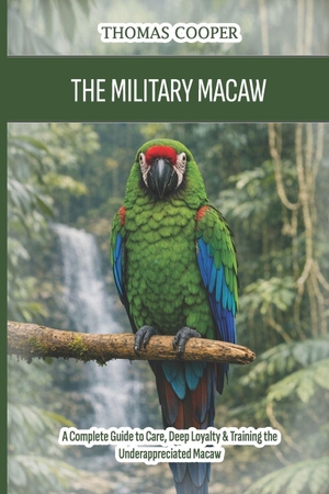 Cooper, Thomas. The Military Macaw - A Complete Guide to Care, Deep Loyalty & Training the Underappreciated Macaw. Independently published, 2026.