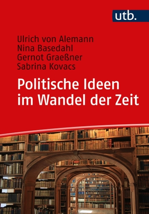 Alemann, Ulrich Von / Basedahl, Nina et al. Politische Ideen im Wandel der Zeit - Von den Klassikern zu aktuellen Diskursen. UTB GmbH, 2022.