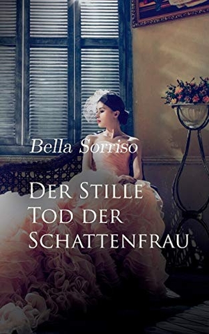 Bella Sorriso. Der Stille Tod der Schattenfrau - E