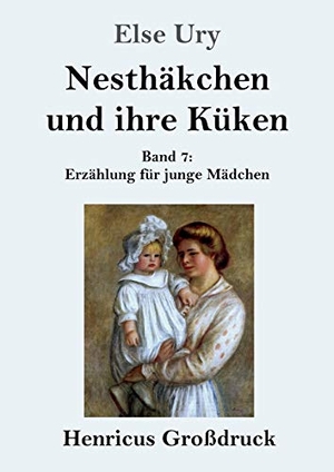Ury, Else. Nesthäkchen und ihre Küken (Großdruck) - Band 7  Erzählung für junge Mädchen. Henricus, 2021.