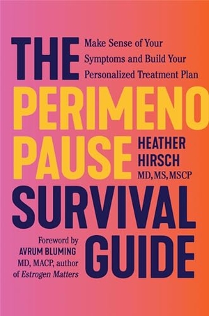 Hirsch, Heather. The Perimenopause Survival Guide - Make Sense of Your Symptoms and Build Your Personalized Treatment Plan. Grand Central Publishing, 2025.