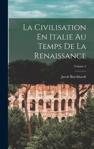 Burckhardt, Jacob. La Civilisation En Italie Au Temps De La Renaissance; Volume 2. LEGARE STREET PR, 2022.