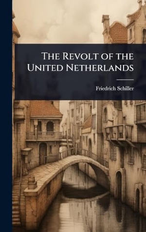 Schiller, Friedrich. The Revolt of the United Netherlands. Tradd Street Press, 2025.