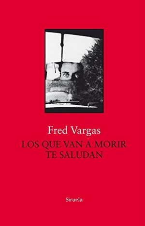 Vargas, Fred / Blanca Riestra. Los que van a morir te saludan. Siruela, 2018.