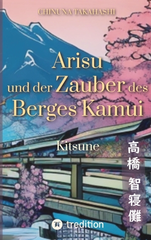Takahashi, Chinuna. Arisu und der Zauber des Berges Kamui - Band 1 - Kitsune. tredition, 2023.