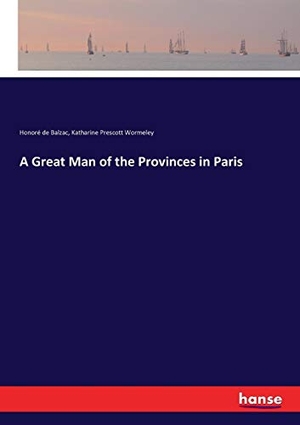 Balzac, Honoré de / Katharine Prescott Wormeley. A Great Man of the Provinces in Paris. hansebooks, 2018.