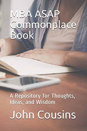 Cousins, John. MBA ASAP Commonplace Book: A Repository for Thoughts, Ideas, and Wisdom. Independently Published, 2018.