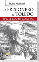 El prisionero de Toledo : Juan de la Cruz, poeta de Dios