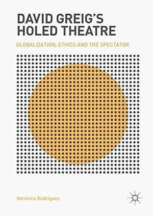 Rodríguez, Verónica. David Greig¿s Holed Theatre - Globalization, Ethics and the Spectator. Springer International Publishing, 2019.
