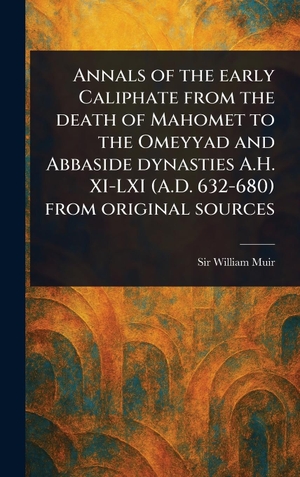 Muir, William. Annals of the Early Caliphate From the Death of Mahomet to the Omeyyad and Abbaside Dynasties A.H. XI-LXI (A.D. 632-680) From Original Sources. Legare Street Press, 2025.