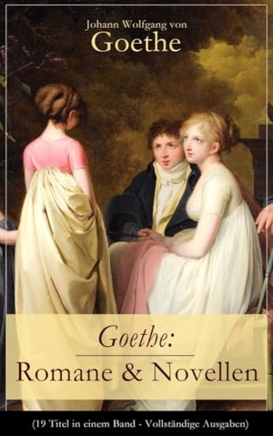 Goethe, Johann Wolfgang von. Goethe - Romane & Novellen (Band 2/2): 19 Titel in einem Band - Die Leiden des jungen Werther + Die Wahlverwandtschaften + Wilhelm Meisters Lehrjahre + Das Märchen + Eine Gespenstergeschichte + Die guten Weiber + Der Hausball und mehr. e-artnow, 2017.