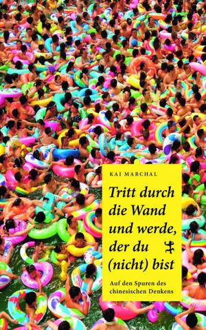 Marchal, Kai. Tritt durch die Wand und werde, der du (nicht) bist - Auf den Spuren des chinesischen Denkens. Matthes & Seitz Verlag, 2019.