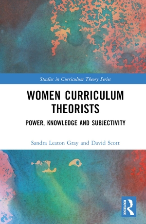 Scott, David / Sandra Leaton Gray. Women Curriculum Theorists - Power, Knowledge and Subjectivity. Taylor & Francis Ltd, 2023.