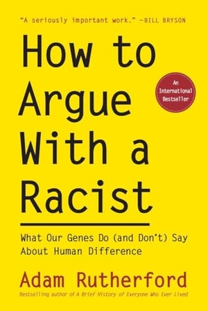 Rutherford, Adam. How to Argue with a Racist - What Our Genes Do (and Don't) Say about Human Difference. Experiment, 2020.