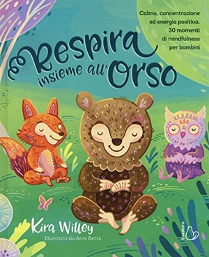 Willey, Kira. Respira insieme all'orso. Calma, concentrazione ed energia positiva. 30 momenti di mindfulness per bambini. Il Castoro, 2018.