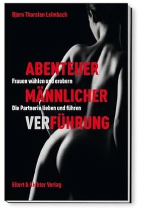 Leimbach, Björn Thorsten. Abenteuer männlicher Verführung - Frauen begehren, erobern, verstehen. Ellert & Richter Verlag G, 2013.