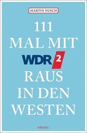 Nusch, Martin. 111 Mal mit WDR 2 raus in den Westen - Reiseführer. Emons Verlag, 2023.