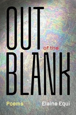 Equi, Elaine. Out of the Blank. Coffee House Press, 2025.