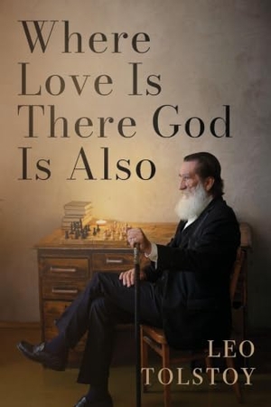 Tolstoy, Leo. Where Love Is There God Is Also - A Pocket Edition of Leo Tolstoy's Timeless Tale. Eternal Chrysostom LLC, 2025.