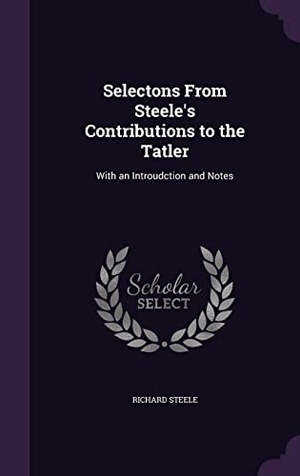 Steele, Richard. Selectons From Steele's Contributions to the Tatler: With an Introudction and Notes. Touchladybirdlucky Studios, 2016.