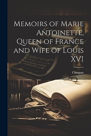 Campan. Memoirs of Marie Antoinette, Queen of France and Wife of Louis XVI. Creative Media Partners, LLC, 2023.