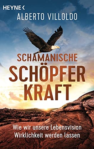 Villoldo, Alberto. Schamanische Schöpferkraft - Wie wir unsere Lebensvision Wirklichkeit werden lassen. Heyne Taschenbuch, 2022.