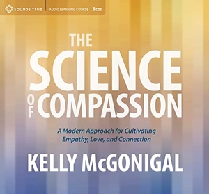 Mcgonigal, Kelly. The Science of Compassion - A Modern Approach for Cultivating Empathy, Love, and Connection. MacMillan Audio, 2016.