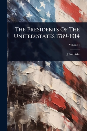 Fiske, John. The Presidents Of The United States 1789-1914. Creative Media Partners, LLC, 2025.