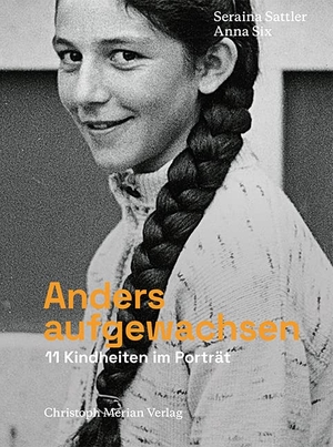 Sattler, Seraina / Anna Six. Anders aufgewachsen - 11 Kindheiten im Porträt. Merian, Christoph Verlag, 2022.