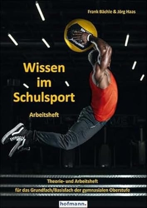 Bächle, Frank / Jörg Haas. Wissen im Schulsport - Arbeitsheft - Theorie- und Arbeitsheft für das Grundfach/Basisfach der gymnasialen Oberstufe. Hofmann GmbH & Co. KG, 2023.