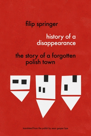 Springer, Filip. History of a Disappearance - The Story of a Forgotten Polish Town. Restless Books, 2017.