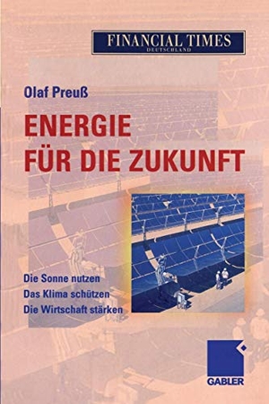 Preuß, Olaf. Energie für die Zukunft - Die Sonne nutzen Das Klima schützen Die Wirtschaft stärken. Gabler Verlag, 2012.