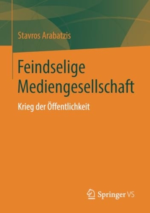 Arabatzis, Stavros. Feindselige Mediengesellschaft - Krieg der Öffentlichkeit. Springer Fachmedien Wiesbaden, 2019.