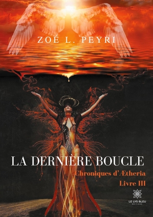 Zoé L. Peyri. La dernière boucle - Chroniques d¿Ætheria - Livre III. Le Lys Bleu, 2021.