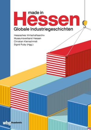 Kleinschmidt, Christian / Sigrid Ruby et al (Hrsg.). Made in Hessen - Globale Industriegeschichten. Herder Verlag GmbH, 2023.