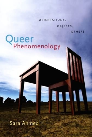 Ahmed, Sara. Queer Phenomenology - Orientations, Objects, Others. Duke University Press, 2006.