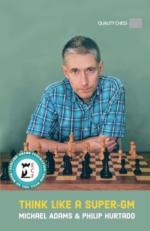 Adams, Michael. Think Like a Super-Gm, 2nd Edition. Quality Chess UK Ltd, 2022.