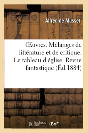 De Musset, Alfred. OEuvres. Mélanges de littérature et de critique. Le tableau d'église. Revue fantastique - L'art moderne. Salon de 1836. Faire sans dire. Hachette Livre, 2020.