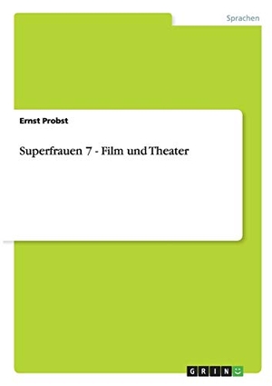 Probst, Ernst. Superfrauen 7 - Film und Theater. GRIN Publishing, 2009.