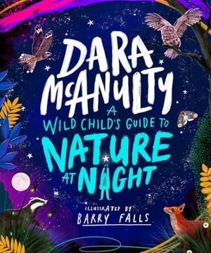 McAnulty, Dara. A Wild Child's Guide to Nature at Night. Pan Macmillan, 2025.