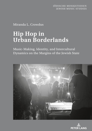 Crowdus, Miranda. Hip Hop in Urban Borderlands - Music-Making, Identity, and Intercultural Dynamics on the Margins of the Jewish State. Peter Lang, 2018.