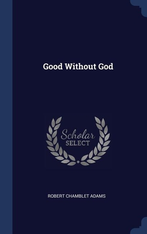 Adams, Robert Chamblet. Good Without God. SAGWAN PR, 2015.